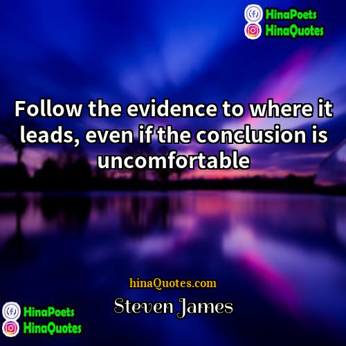 Steven James Quotes | Follow the evidence to where it leads,